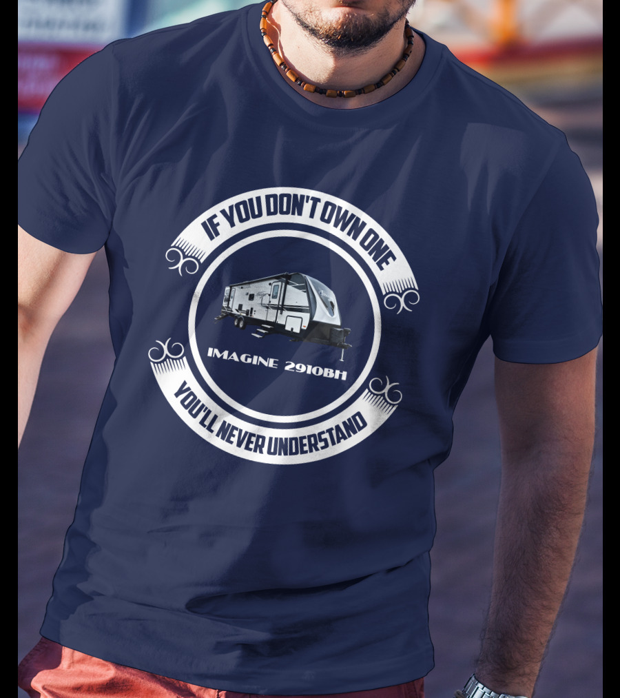 IF YOU DON'T OWN ONE YOU'LL NEVER UNDERSTAND IMAGINE 2910BH T-Shirt