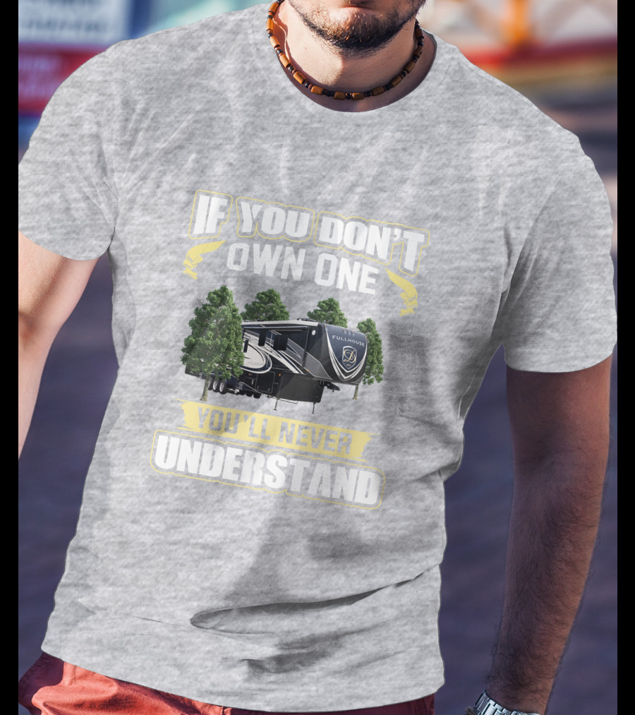If You Don't Own One You'll Never Understand Full House RV T-Shirt
