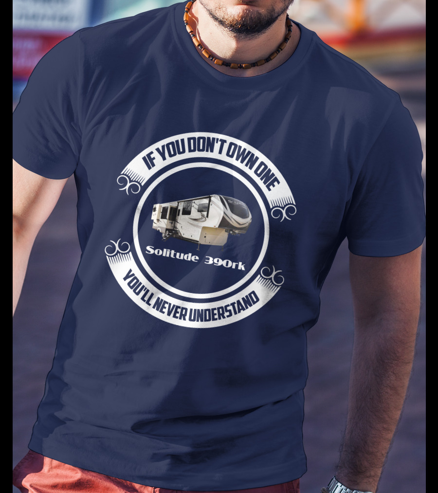 If You Don't Own One You'll Never Understand Solitude 390rk T-Shirt