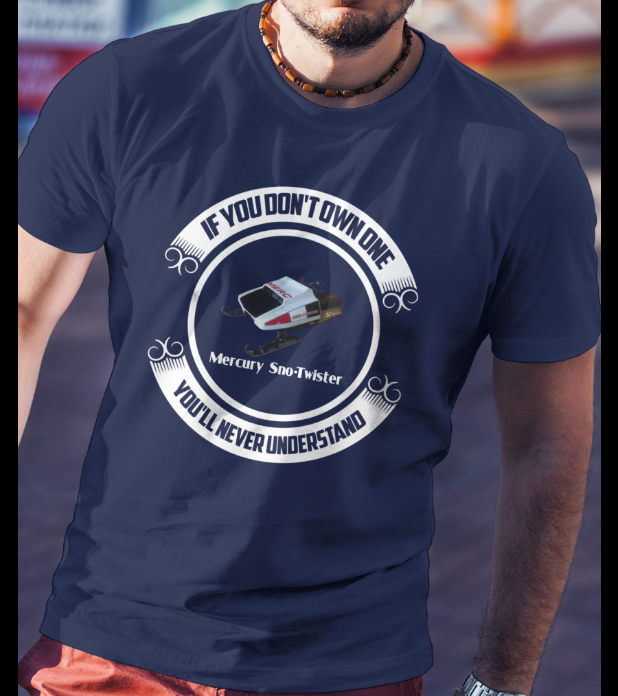 Mercury Sno Twister If You Don't Own One You'll Never Understand T-Shirt
