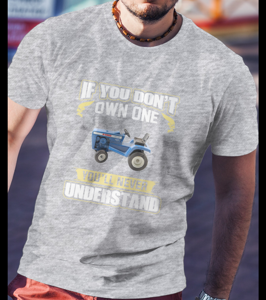 If You Don't Own One Ford LGT 145 You'll Never Understand T-Shirt