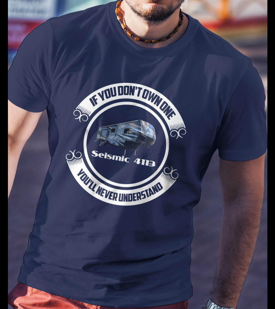 If You Don't Own One Seismic 4113 You'll Never Understand T-Shirt