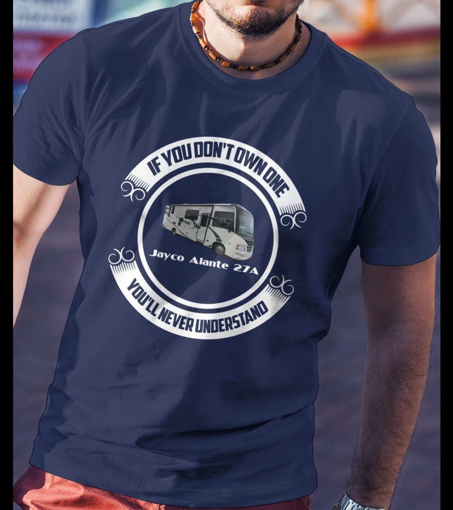 IF YOU DON'T OWN ONE JAYCO ALANTE 27A YOU'LL NEVER UNDERSTAND T-Shirt