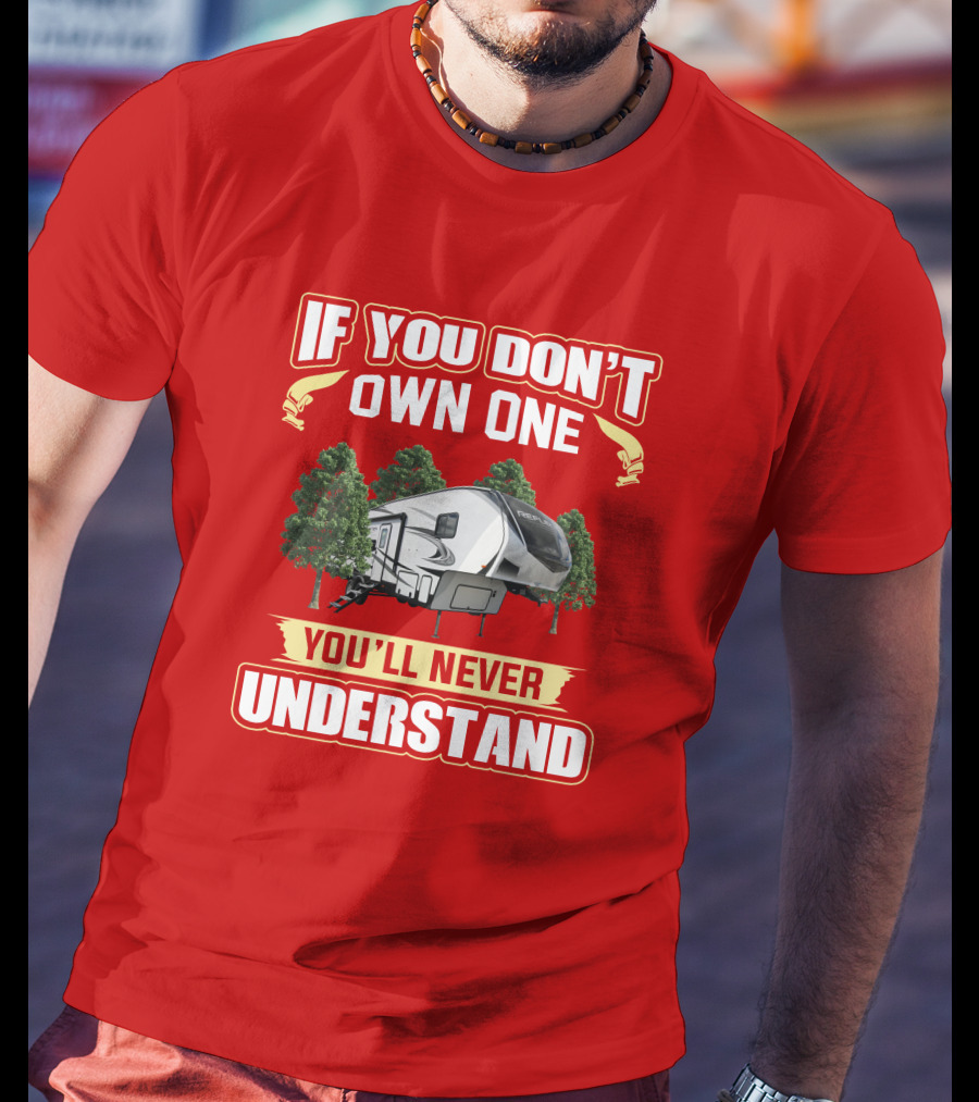 Grand Design Reflection 28BH If You Don’t Own One You’ll Never Understand T-Shirt