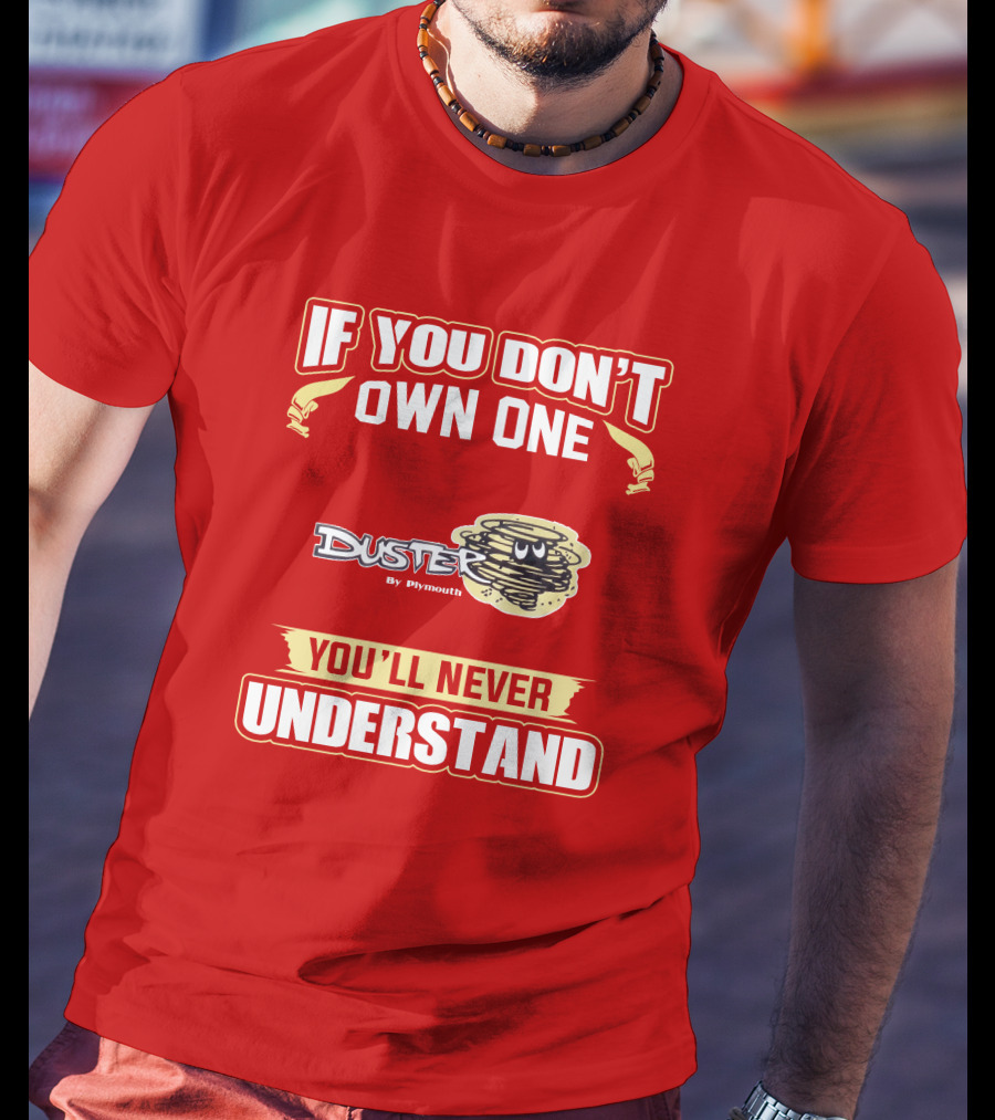 If You Don't Own One Duster By Plymouth You'll Never Understand T-Shirt