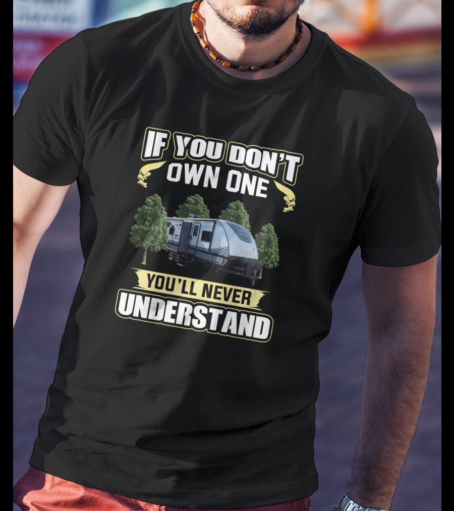 If You Don't Own One You'll Never Understand Forest River Surveyor T-Shirt