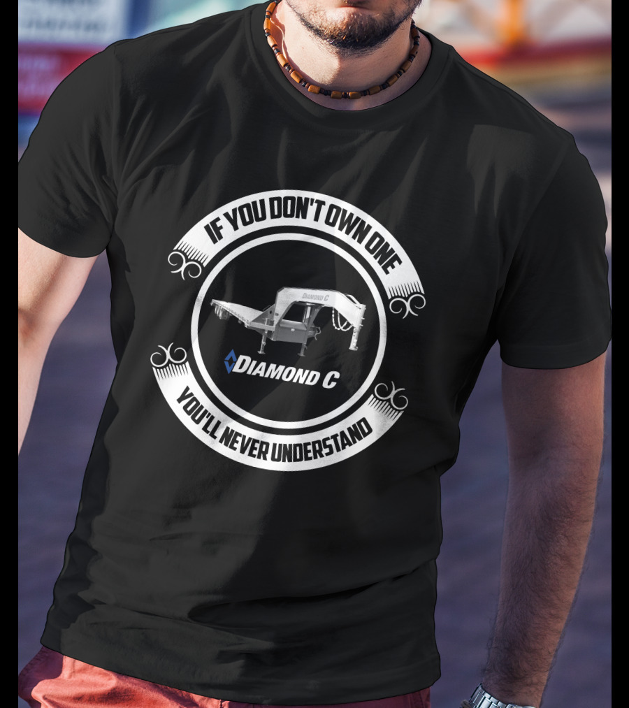 If You Don't Own One You'll Never Understand Diamond C Trailer T-Shirt
