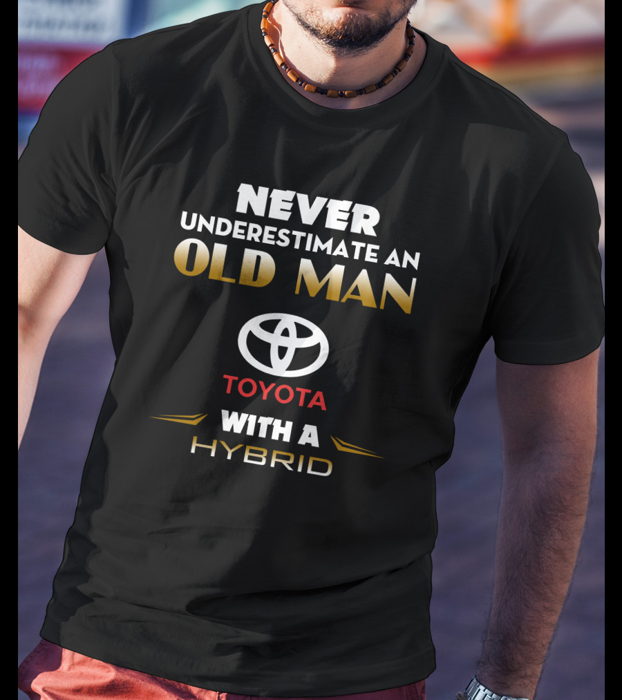 NEVER UNDERESTIMATE AN OLD MAN TOYOTA WITH A HYBRID T-Shirt