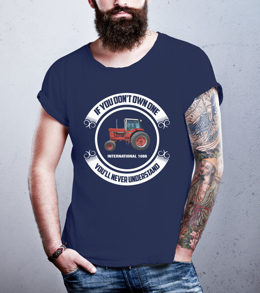 IF YOU DON'T OWN ONE INTERNATIONAL 1086 YOU'LL NEVER UNDERSTAND T-Shirt