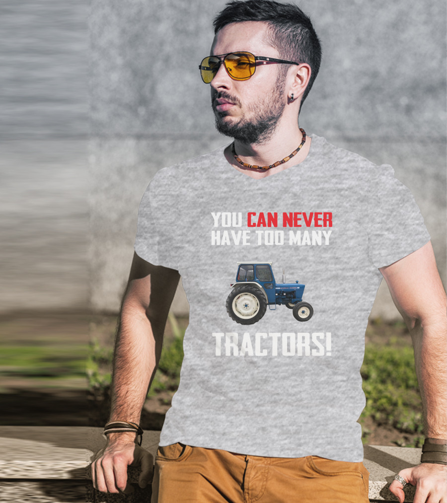 You Can Never Have Too Many Ford 4000 Tractors T-Shirt