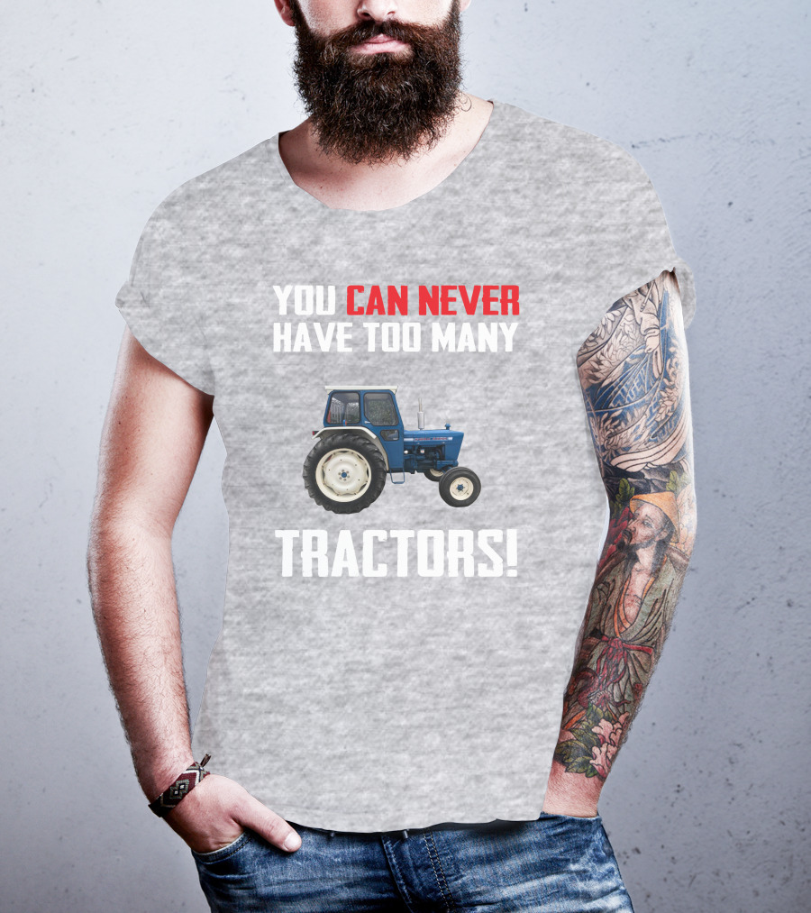 You Can Never Have Too Many Ford 4000 Tractors T-Shirt