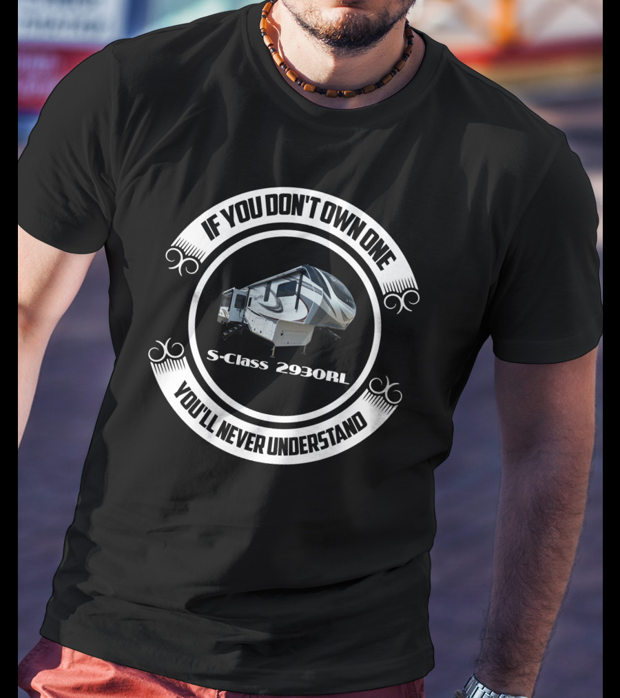 IF YOU DON'T OWN ONE S CLASS 2930RL YOU'LL NEVER UNDERSTAND T-Shirt