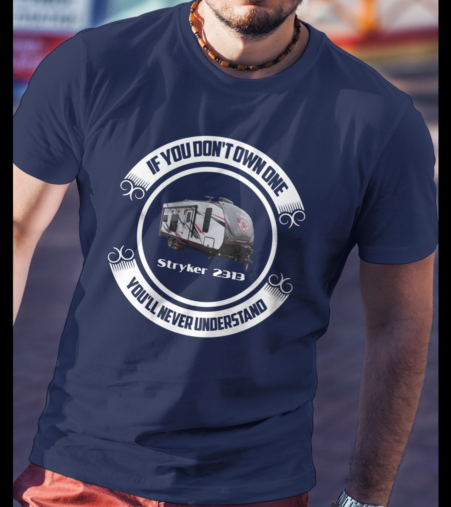 If You Don't Own One You'll Never Understand Stryker 2313 T-Shirt