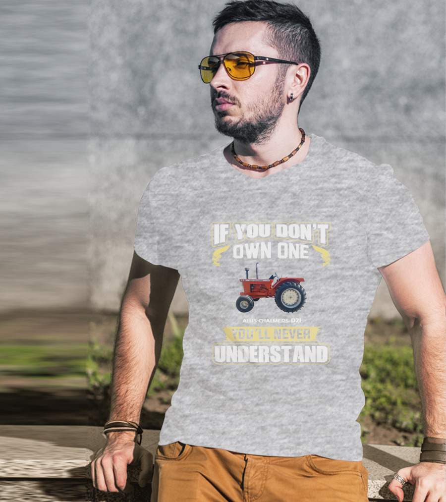 If You Don’t Own One Allis-Chalmers D21 You’ll Never Understand T-Shirt
