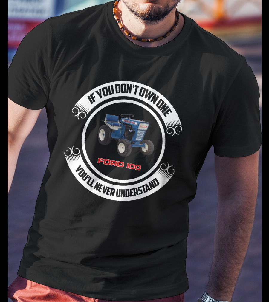 If You Don't Own One Ford 100 You'll Never Understand T-Shirt