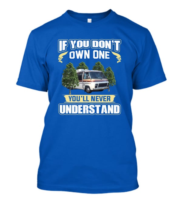 If You Don't Own One You'll Never Understand GMC Kingsley Camper Van T-Shirt
