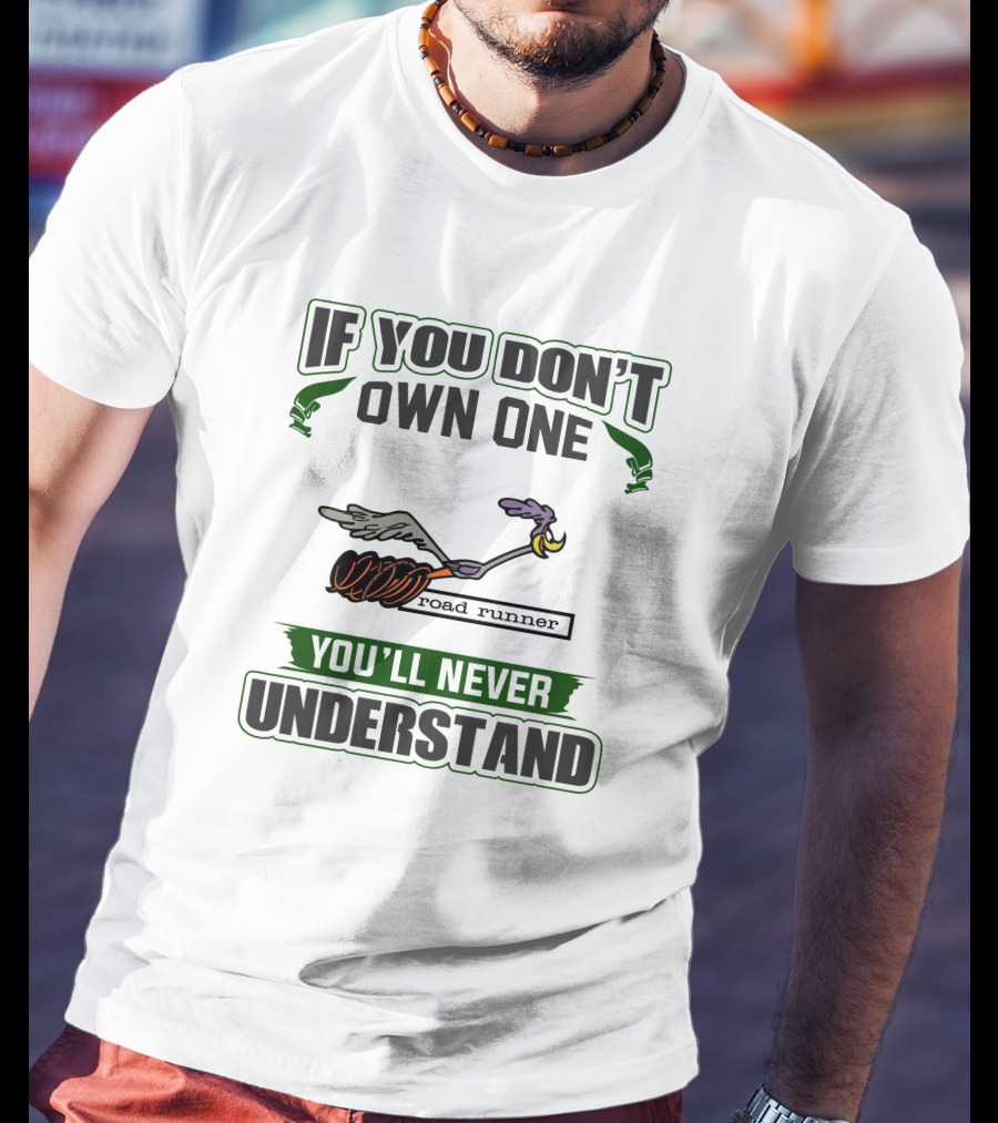 If You Don’t Own One Plymouth Roadrunner You’ll Never Understand T-Shirt
