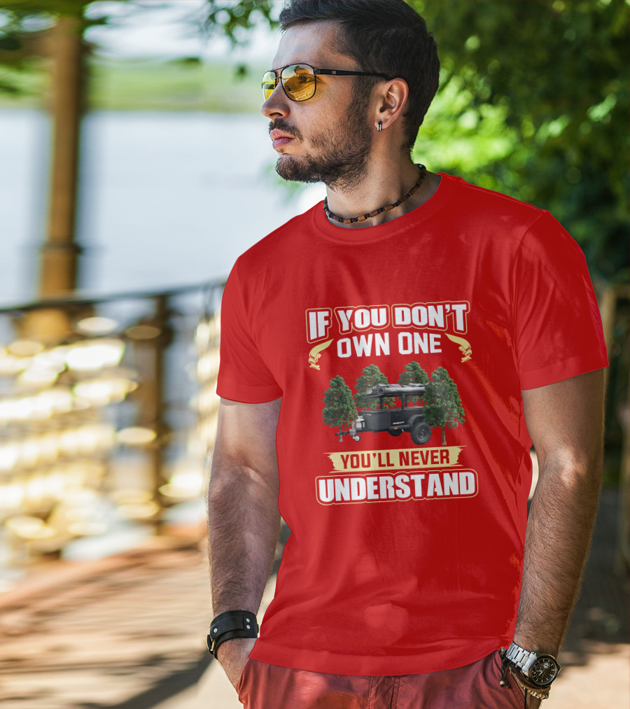 Schutt Xventure If You Don't Own One You'll Never Understand Camping Trailer T-Shirt