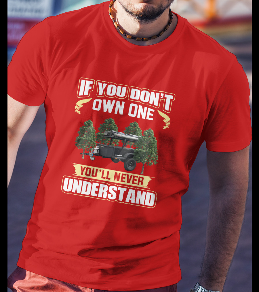 Schutt Xventure If You Don't Own One You'll Never Understand Camping Trailer T-Shirt