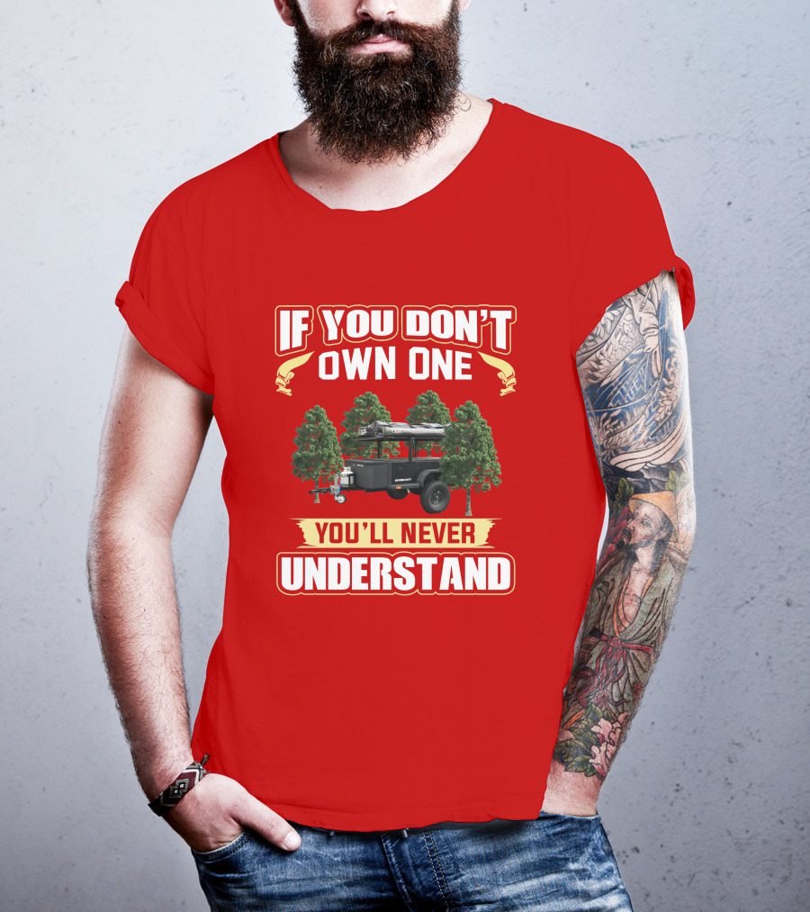 Schutt Xventure If You Don't Own One You'll Never Understand Camping Trailer T-Shirt