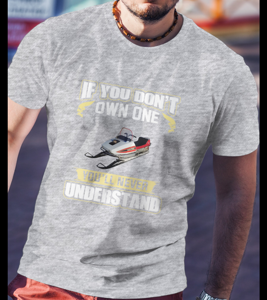 Yamaha 433 Snowmobile If You Don't Own One You'll Never Understand T-Shirt