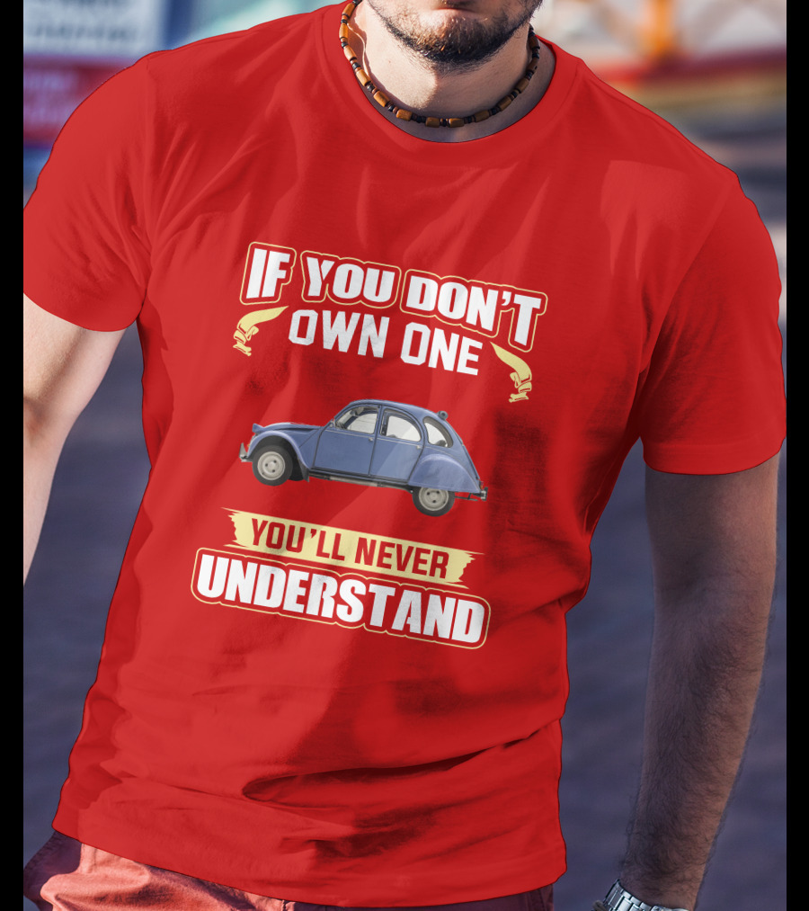 If You Don't Own One You'll Never Understand Citroën 2Cv T-Shirt