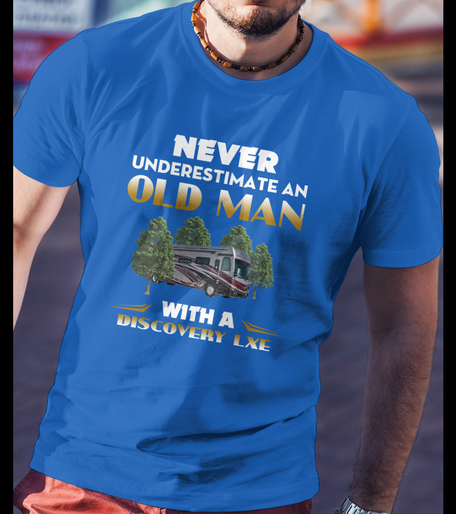 NEVER UNDERESTIMATE AN OLD MAN WITH A DISCOVERY LXE T-Shirt
