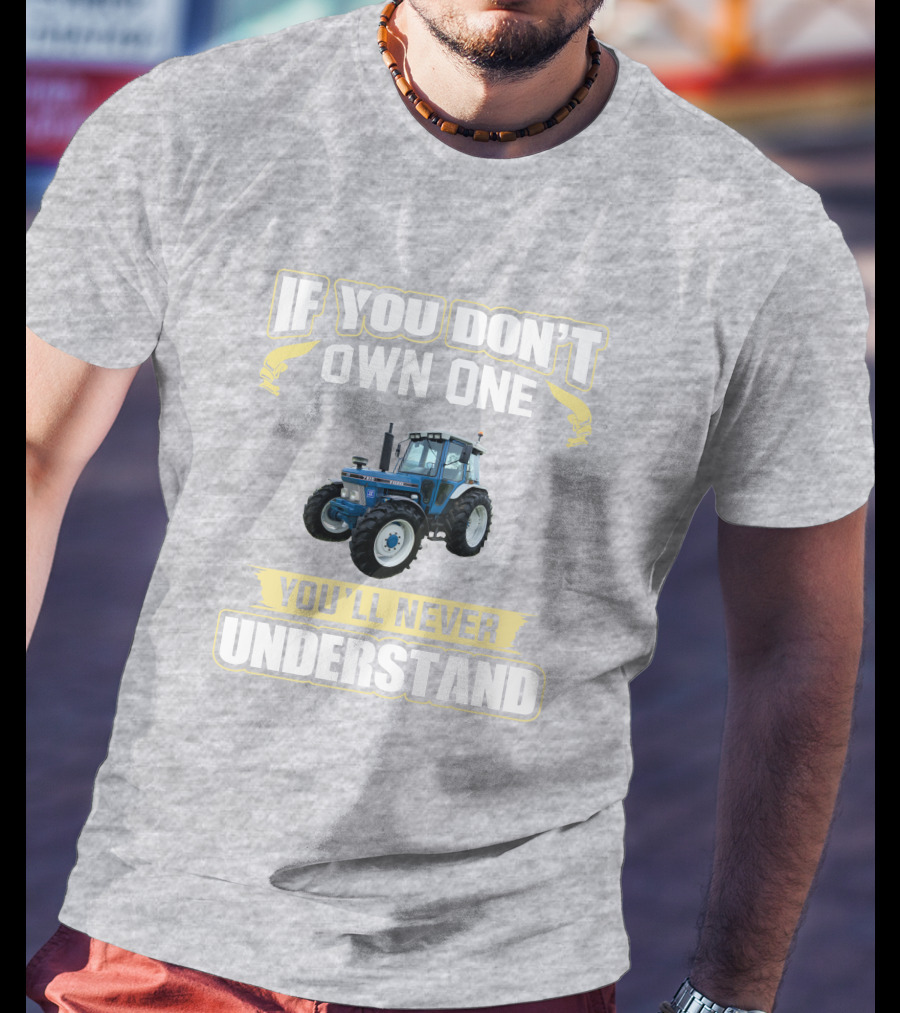If You Don't Own One You'll Never Understand Ford 7810 T-Shirt