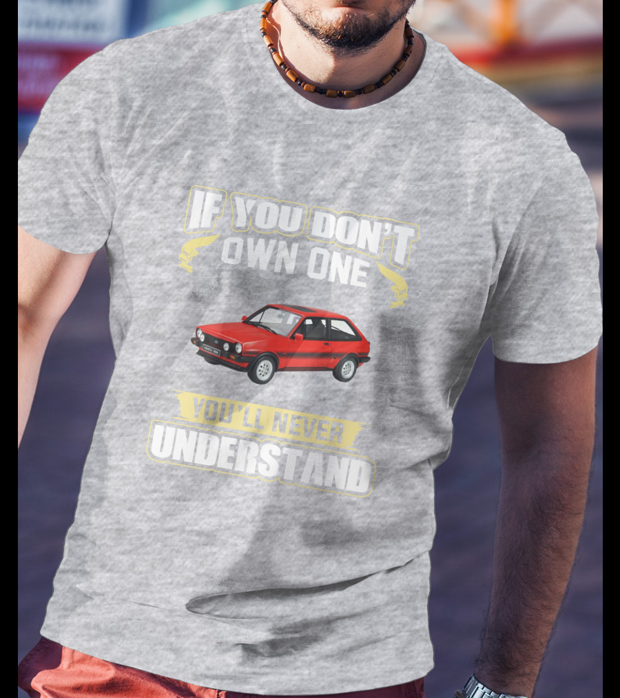 Ford Fiesta Mk1 XR2 If You Don't Own One You'll Never Understand T-Shirt