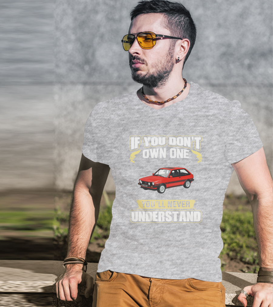 Ford Fiesta Mk1 XR2 If You Don't Own One You'll Never Understand T-Shirt