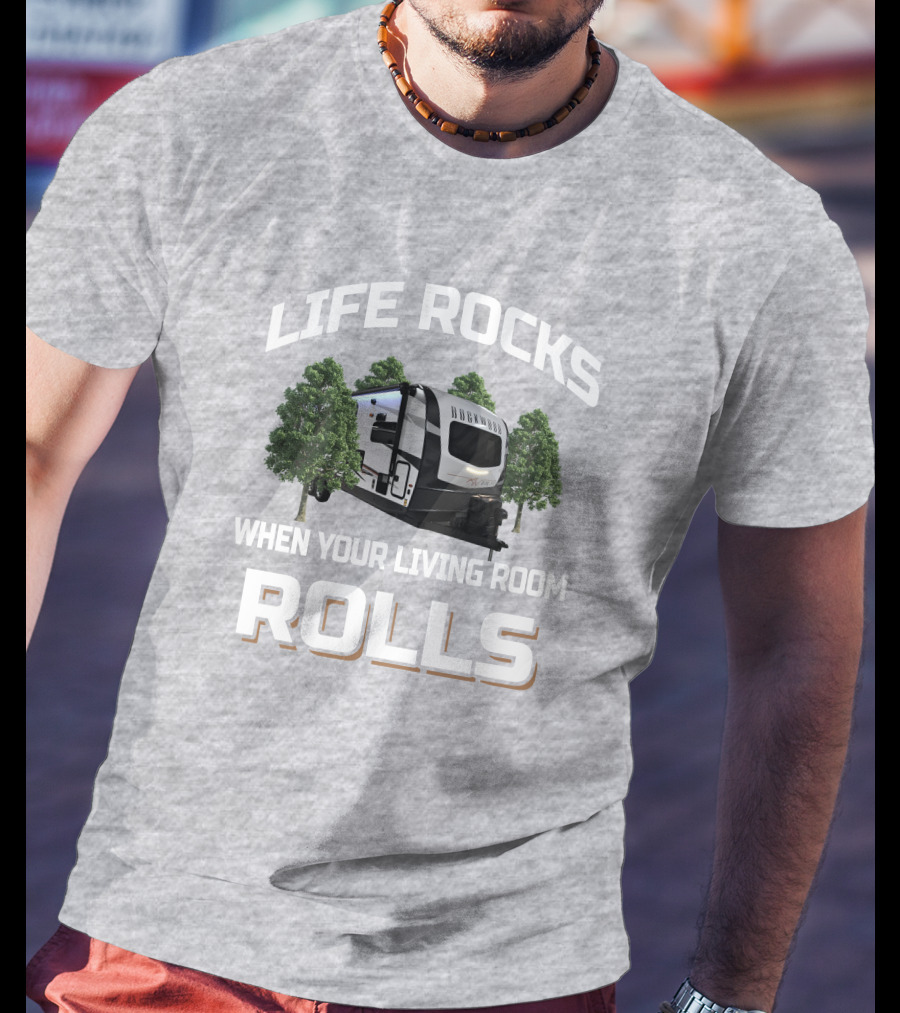 Life Rocks When Your Living Room Rolls Camping Trailer T-Shirt