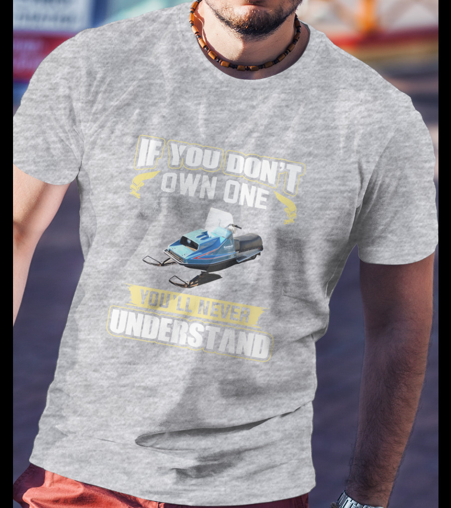 If You Don't Own One Vintage Kawasaki Snowmobiles You'll Never Understand T-Shirt