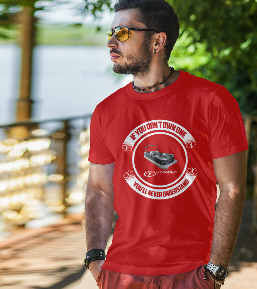 If You Don't Own One You'll Never Understand Veranda Luxury Pontoons T-Shirt