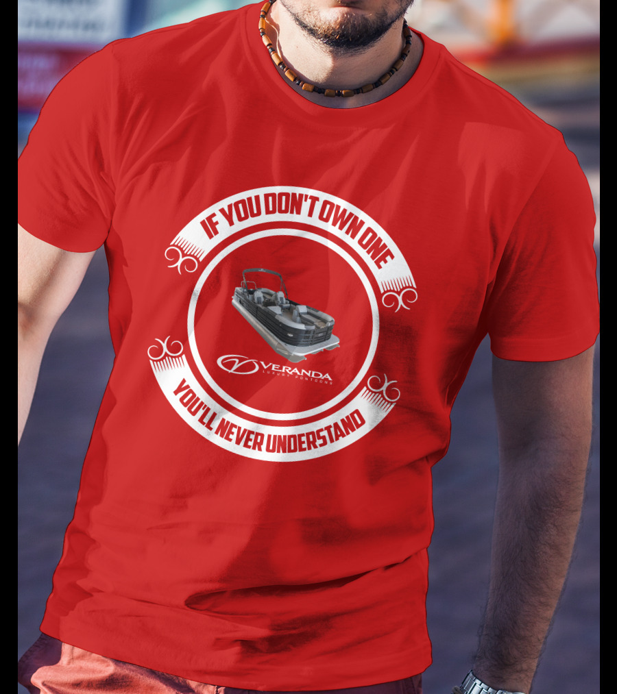If You Don't Own One You'll Never Understand Veranda Luxury Pontoons T-Shirt
