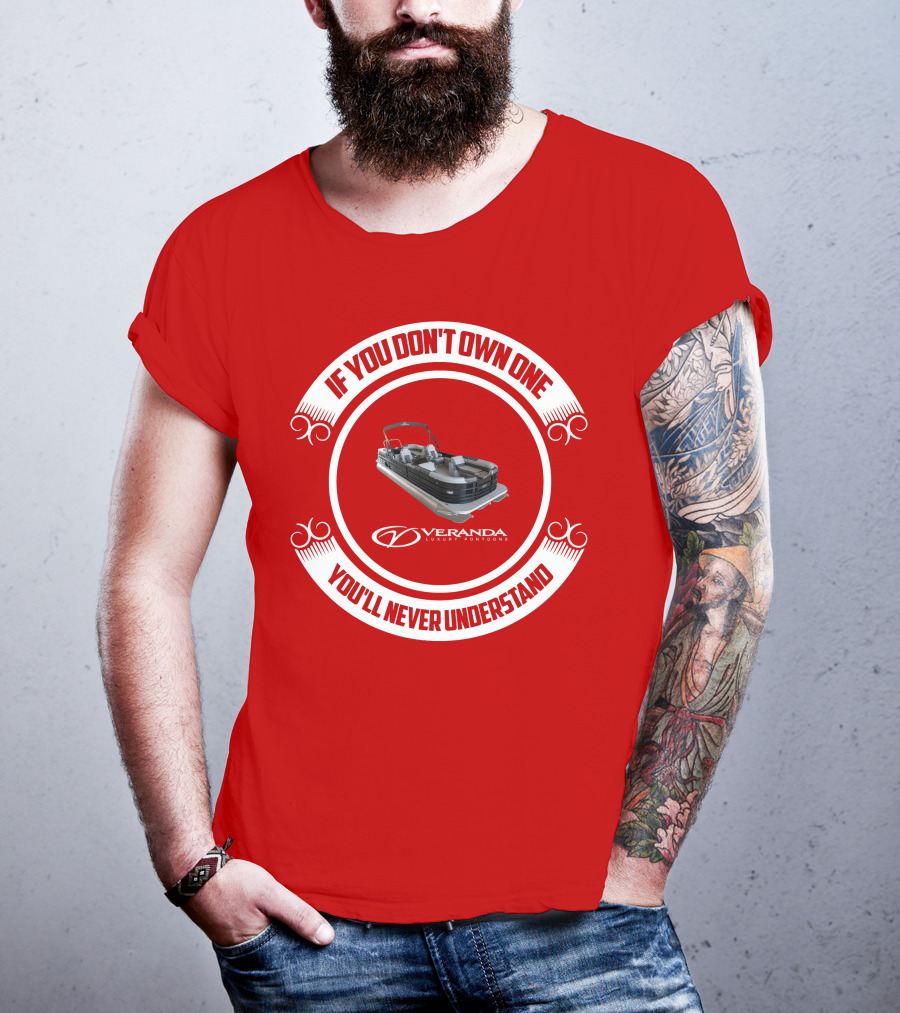 If You Don't Own One You'll Never Understand Veranda Luxury Pontoons T-Shirt