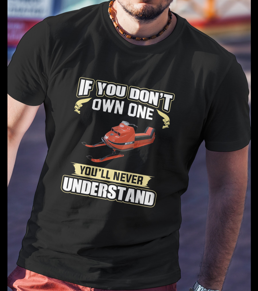 If You Don't Own One Vintage MOTO-SKI You'll Never Understand T-Shirt