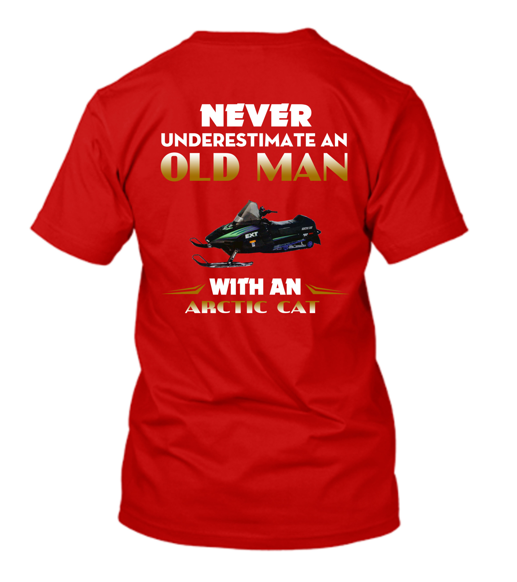 NEVER UNDERESTIMATE AN OLD MAN WITH AN ARCTIC CAT EXT T-Shirt
