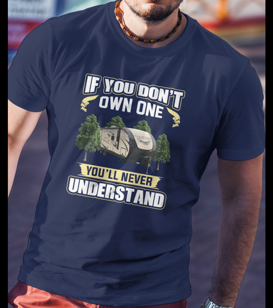If You Don't Own One You'll Never Understand Forest River Heritage Glen RV Camper T-Shirt