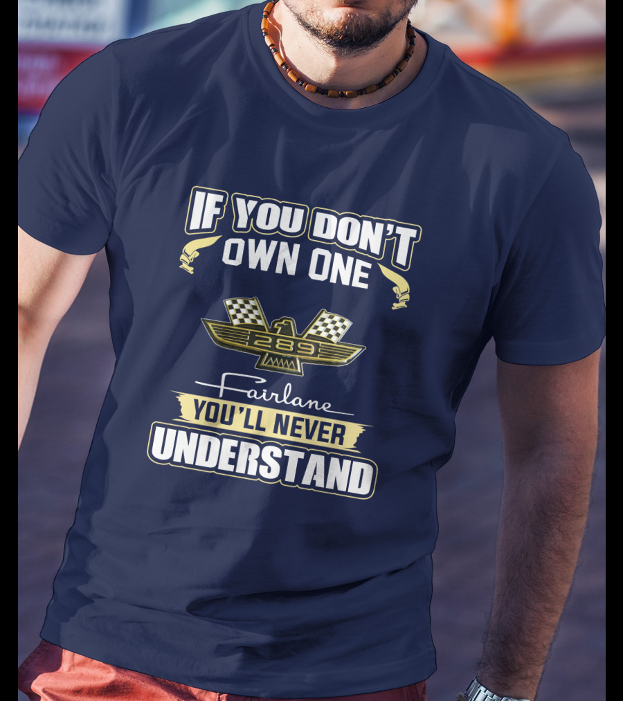 If You Don't Own One 289 Fairlane You'll Never Understand T-Shirt
