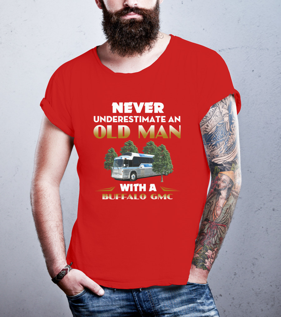 NEVER UNDERESTIMATE AN OLD MAN WITH A BUFFALO GMC T-Shirt