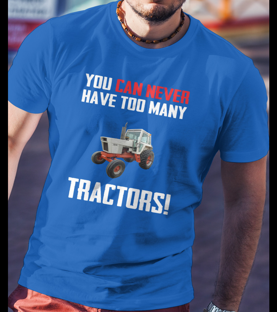 You Can Never Have Too Many Tractors Case 1070 T-Shirt