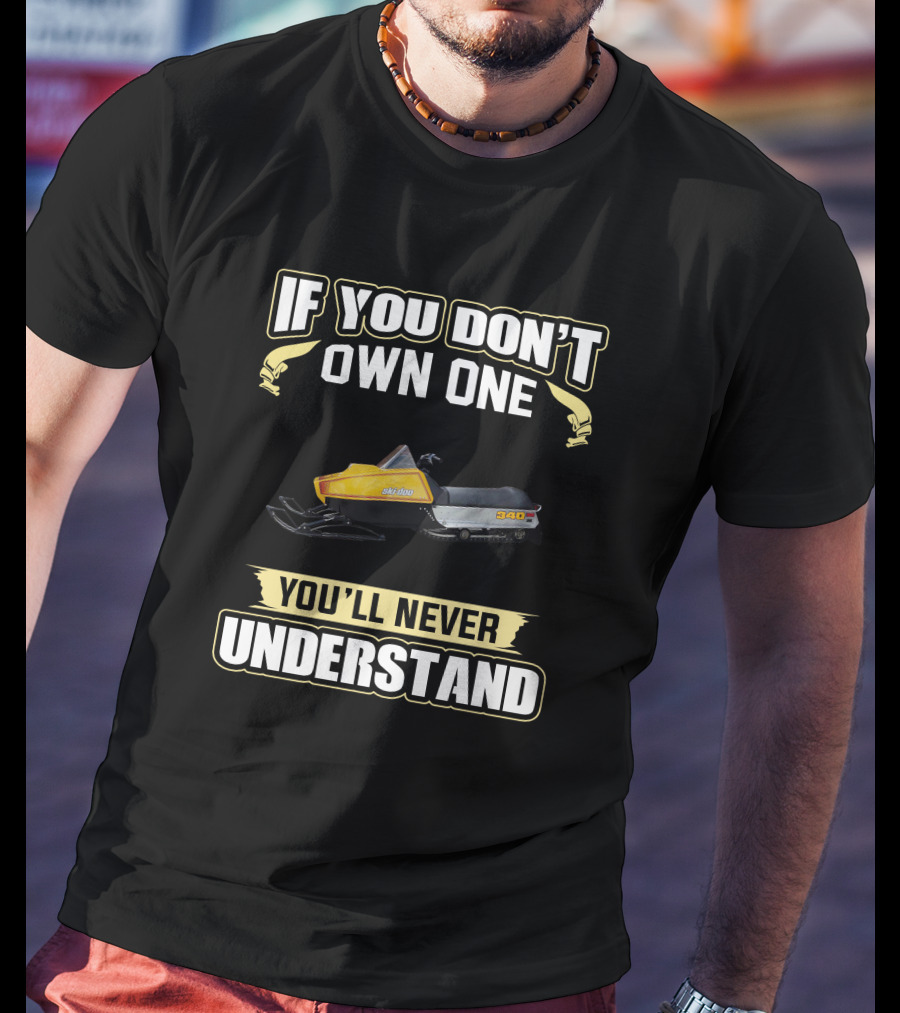 Ski Doo Blizzard 340 If You Don't Own One You'll Never Understand T-Shirt