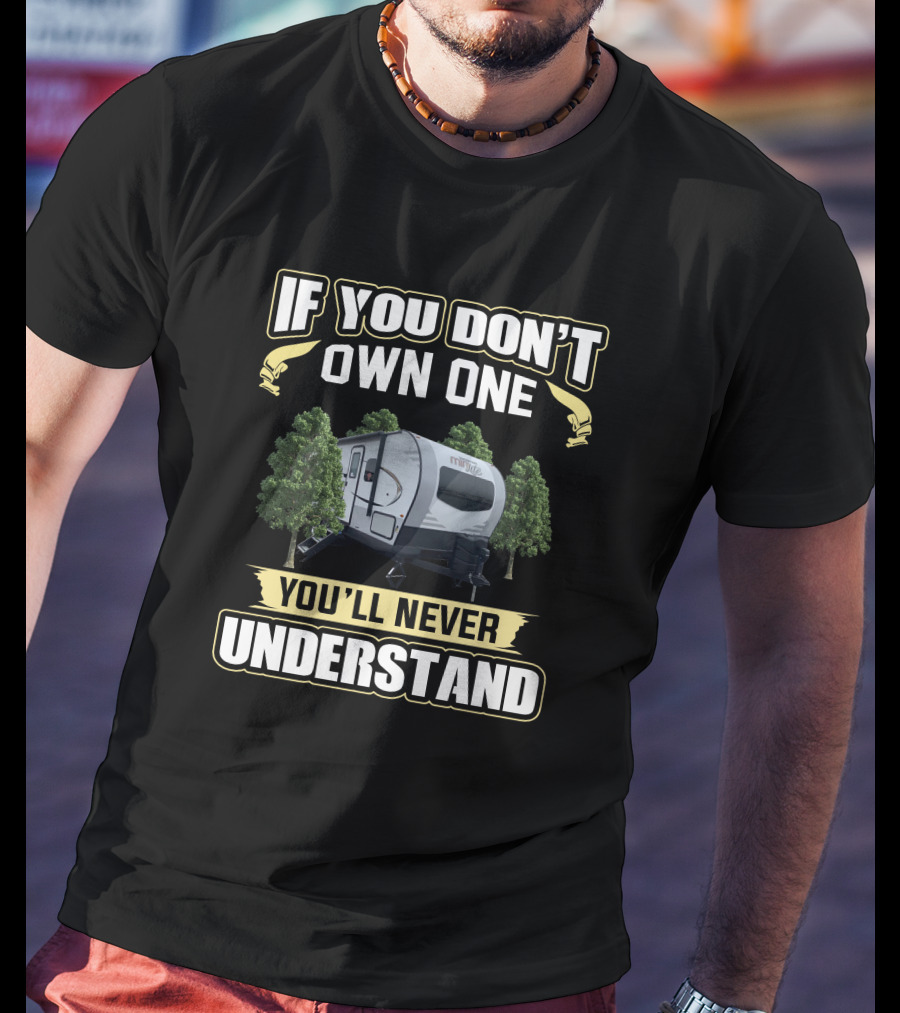 If You Don't Own One You'll Never Understand Mini-Lite 2507s Camper Trailer T-Shirt