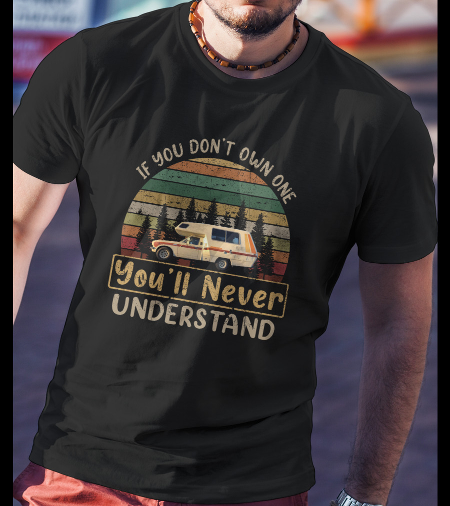 If You Don't Own One You'll Never Understand Chinook Camper T-Shirt