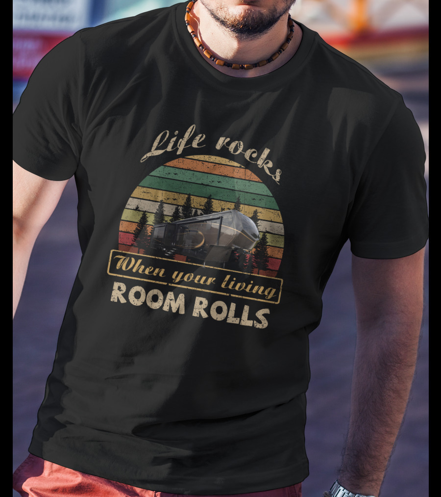 Life Rocks When Your Living Room Rolls Luxe RV 39FB T-Shirt