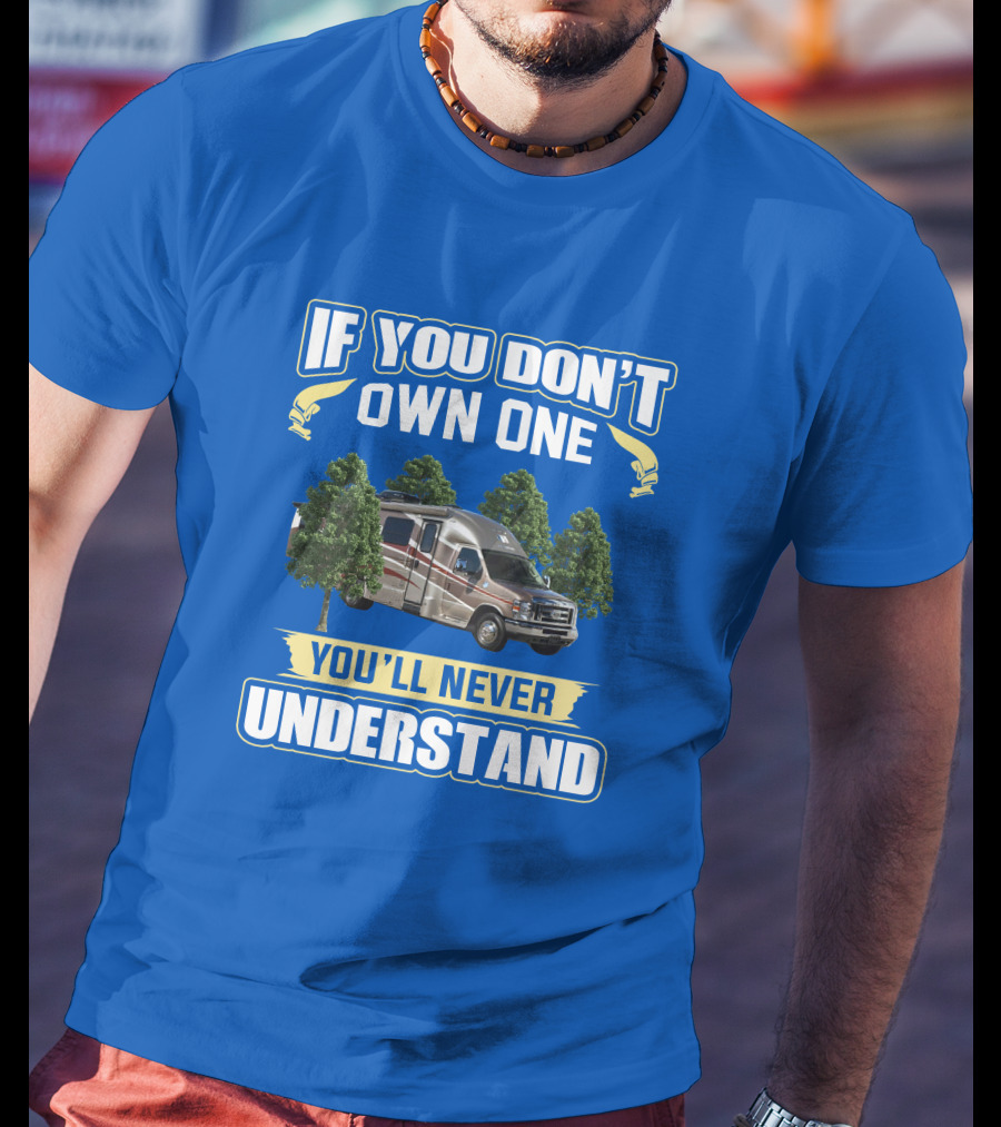 If You Don't Own One You'll Never Understand Coach House Platinum RV T-Shirt