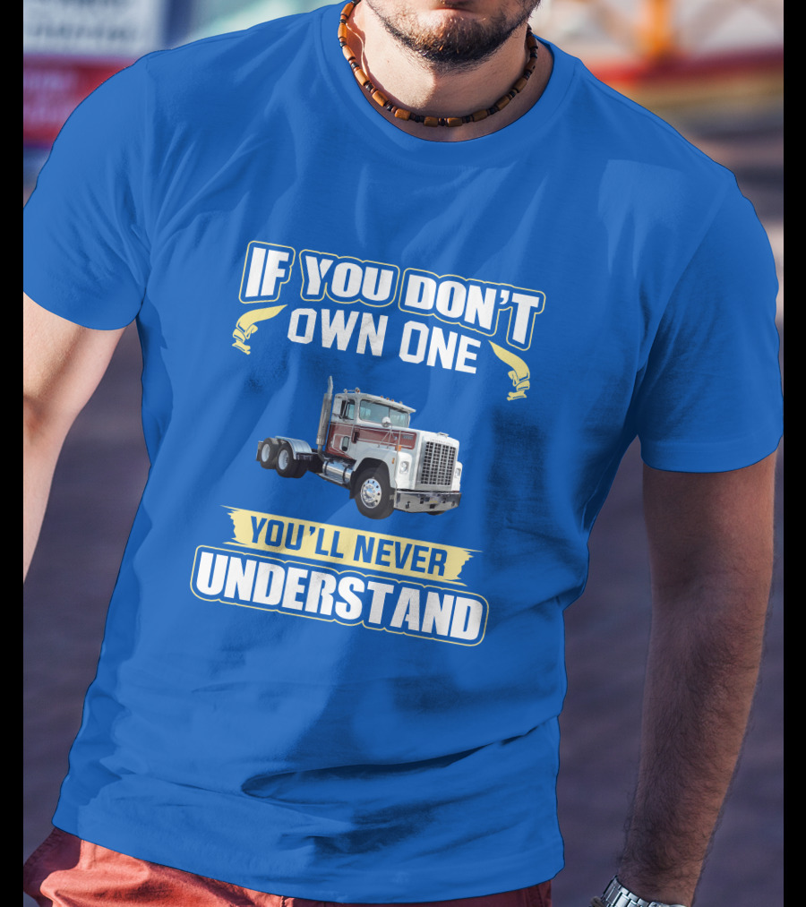 If You Don't Own One You'll Never Understand Ih 4300 Truck T-Shirt