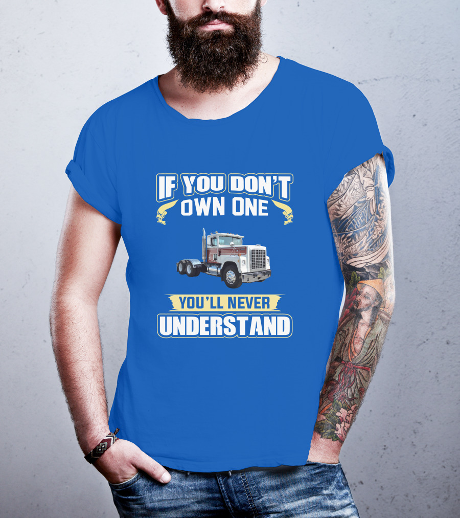 If You Don't Own One You'll Never Understand Ih 4300 Truck T-Shirt