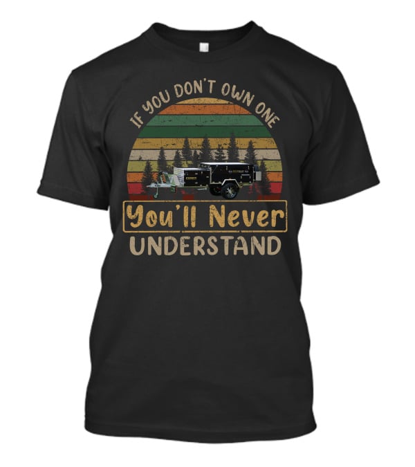 If You Don't Own One You'll Never Understand Goldfields Camper Trailer T-Shirt