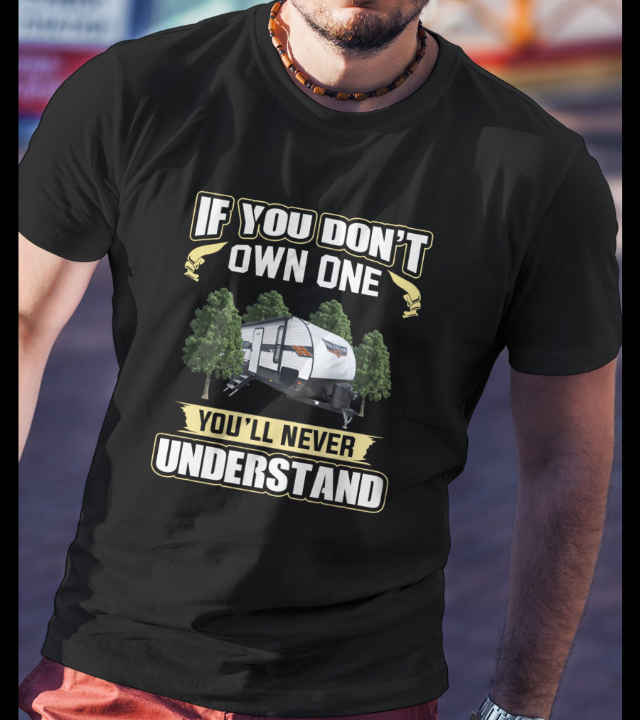 If You Don't Own A Forest River Wildwood 30KQBSS You'll Never Understand T-Shirt